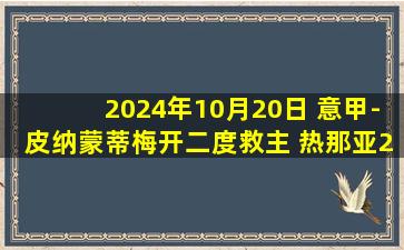 2024年10月20日 意甲-皮纳蒙蒂梅开二度救主 热那亚2-2博洛尼亚